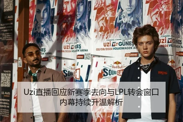 Uzi直播回应新赛季去向与LPL转会窗口内幕持续升温解析 | JINXISPORTS